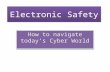 Electronic Safety How to navigate today’s Cyber World.