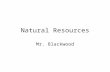 Natural Resources Mr. Blackwood. Outline Define Natural Resource –Renewable Resource –Fossil Fuel –Nuclear –Hydroelectric –Solar Energy –Wind –Geothermal.
