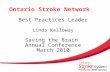 Ontario Stroke Network Best Practices Leader Linda Kelloway Saving the Brain Annual Conference March 2010 1.