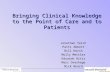 Bringing Clinical Knowledge to the Point of Care and to Patients Jonathan Teich Patti Abbott Bill Hersh Molly Mettler Eduardo Ortiz Marc Overhage Nick.