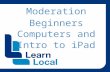 Moderation Beginners Computers and Intro to iPad.