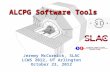 ALCPG Software Tools Jeremy McCormick, SLAC LCWS 2012, UT Arlington October 23, 2012.