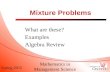 Spring 2015 Mathematics in Management Science Mixture Problems What are these? Examples Algebra Review.