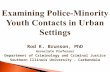 Examining Police-Minority Youth Contacts in Urban Settings Rod K. Brunson, PhD Associate Professor Department of Criminology and Criminal Justice Southern.