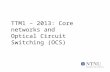 TTM1 – 2013: Core networks and Optical Circuit Switching (OCS)