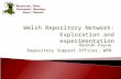 Hannah Payne Repository Support Officer, WRN Welsh Repository Network: Exploration and experimentation.