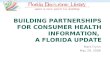 BUILDING PARTNERSHIPS FOR CONSUMER HEALTH INFORMATION, A FLORIDA UPDATE Mark Flynn May 29, 2008.