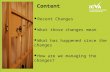 Content Recent Changes What those changes mean What has happened since the changes How are we managing the changes?