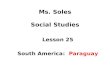 Ms. Soles Social Studies Lesson 25 South America: Paraguay.