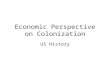 Economic Perspective on Colonization US History. European Powers: Imperialism 1600s Europeans engage in imperialism— policy of extending a country’s authority.