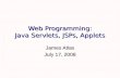Web Programming: Java Servlets, JSPs, Applets James Atlas July 17, 2008.