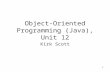 1 Object-Oriented Programming (Java), Unit 12 Kirk Scott.