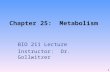 Chapter 25: Metabolism BIO 211 Lecture Instructor: Dr. Gollwitzer 1.