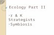 Ecology Part II r & K Strategists Symbiosis. r-Strategists Many species of life that can reproduce rapidly under ideal conditions are called r- strategists.