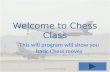 Welcome to Chess Class This will program will show you basic Chess moves Copyright William J Capehart.
