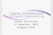 Course Introduction Software Engineering Yonsei University 2 nd Semester, 2013 Sanghyun Park.