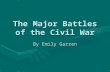 The Major Battles of the Civil War By Emily Garren.