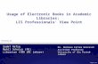 Usage of Electronic Books in Academic Libraries: LIS Professionals’ View Point Sadaf Rafiq Mphil Scholar (PU) Librarian (CMH LMC Lahore) Presented by: