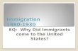Immigration 1880-1930 EQ: Why Did Immigrants come to the United States?