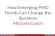 How Emerging PMO Trends Can Change the Business Michael Cooch.