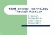 1 Wind Energy Technology Through History R Ganesh Rajagopalan Iowa State University.