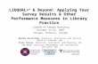 LibQUAL+ ® & Beyond: Applying Your Survey Results & Other Performance Measures in Library Practice LibQUAL+® Canada Workshop October 24-25, 2007 Ottawa,