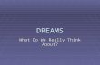 DREAMS What Do We Really Think About?.  Psychodynamic (Freudian) Theory: Emphasizes internal conflicts, motives and unconscious forces  Wish Fulfillment: