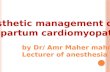 Anesthetic management of peripartum cardiomyopathy peripartum cardiomyopathy by Dr/ Amr Maher mahmoud. Lecturer of anesthesia.