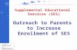 Supplemental Educational Services (SES) Outreach to Parents to Increase Enrollment of SES.