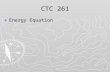1 CTC 261 ► Energy Equation. 2 Review ► Bernoulli’s Equation  Kinetic Energy-velocity head  Pressure energy-pressure head  Potential Energy ► EGL/HGL.