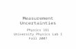 Measurement Uncertainties Physics 161 University Physics Lab I Fall 2007.