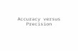 Accuracy versus Precision. In everyday language "precise" and "accurate” mean roughly the same thing... but not in physics.