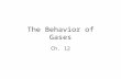 The Behavior of Gases Ch. 12. The Properties of Gases 12-1.