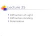 Lecture 25 Diffraction of Light Diffraction Grating Polarization.