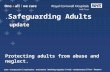 . Safeguarding Adults update Protecting adults from abuse and neglect.