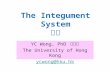 The Integument System 皮被 YC Wong, PhD 王雲川 The University of Hong Kong ycwong@hku.hk.