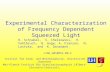Experimental Characterization of Frequency Dependent Squeezed Light R. Schnabel, S. Chelkowski, H. Vahlbruch, B. Hage, A. Franzen, N. Lastzka, and K. Danzmann.