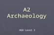 A2 Archaeology AQA Level 3. A2 Archaeology Units ► Unit 3: World Archaeology  Section A ► 2 Questions on Themes in World Archaeology.  Section B ► 1.