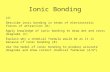 Ionic Bonding LO: Describe ionic bonding in terms of electrostatic forces of attraction (D) Apply knowledge of ionic bonding to draw dot and cross diagrams.