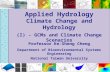 Applied Hydrology Climate Change and Hydrology (I) - GCMs and Climate Change Scenarios Professor Ke-Sheng Cheng Department of Bioenvironmental Systems.