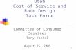 1 Utah Cost of Service and Rate Design Task Force Committee of Consumer Services Tony Yankel August 25, 2005.