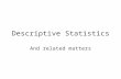 Descriptive Statistics And related matters. Two families of statistics Descriptive statistics – procedures for summarizing, organizing, graphing, and,