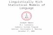 Linguistically Rich Statistical Models of Language Joseph Smarr M.S. Candidate Symbolic Systems Program Advisor: Christopher D. Manning December 5 th,