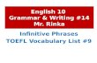 English 10 Grammar & Writing #14 Mr. Rinka Infinitive Phrases TOEFL Vocabulary List #9.