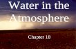 Water in the Atmosphere Chapter 18. H 2 O exists in atmosphere in all three states of matter…