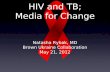 HIV and TB; Media for Change Natasha Rybak, MD Brown Ukraine Collaboration May 21, 2012.