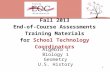 Fall 2013 End-of-Course Assessments Training Materials for School Technology Coordinators Algebra 1 Biology 1 Geometry U.S. History 1.