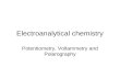 Electroanalytical chemistry Potentiometry, Voltammetry and Polarography.