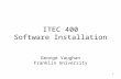 1 ITEC 400 Software Installation George Vaughan Franklin University.