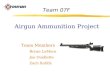 Airgun Ammunition Project Team Members Bryan LaMora Joe Ouellette Zach Rohlfs Team 07F.
